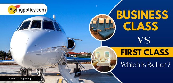 Business Class Vs First Class: Which Is Better | airlinesticketpolicy