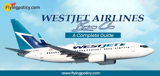 Westjet Airlines Business Class: A Complete Guide